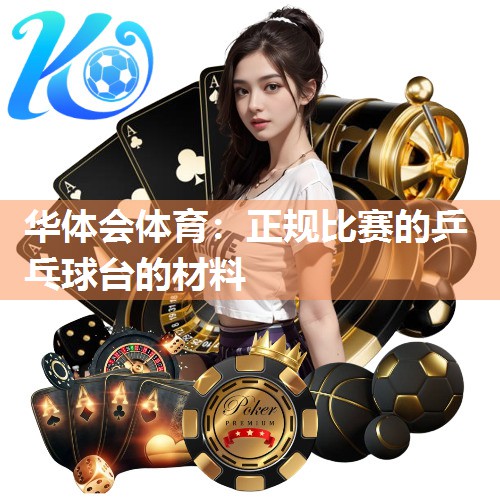 华体会体育：正规比赛的乒乓球台的材料