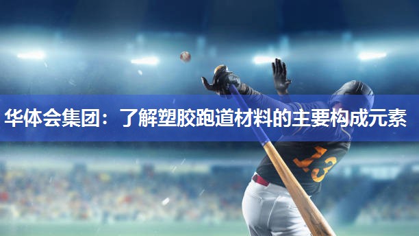 了解塑胶跑道材料的主要构成元素