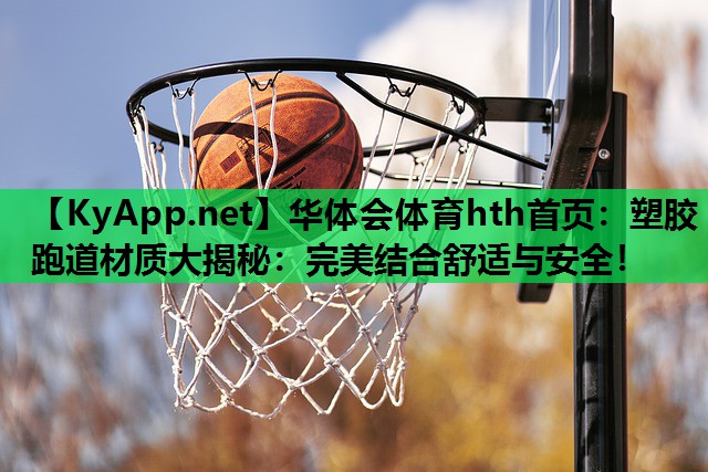 塑胶跑道材质大揭秘:完美结合舒适与安全! 塑胶跑道材质大揭秘:完美结合舒适与安全!