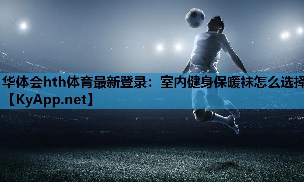 室内健身保暖袜怎么选择 室内健身保暖袜怎么选择