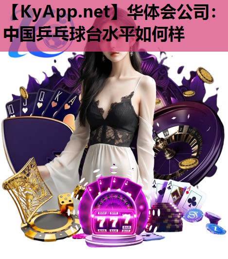 中国乒乓球台水平如何样 中国乒乓球台水平如何样