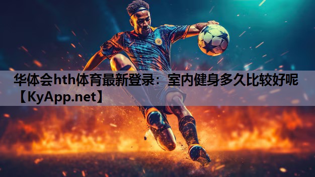 室内健身多久比较好呢 室内健身多久比较好呢