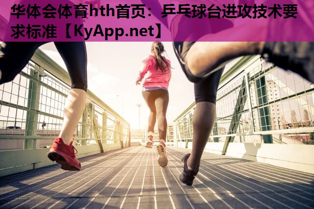 乒乓球台进攻技术要求标准 乒乓球台进攻技术要求标准