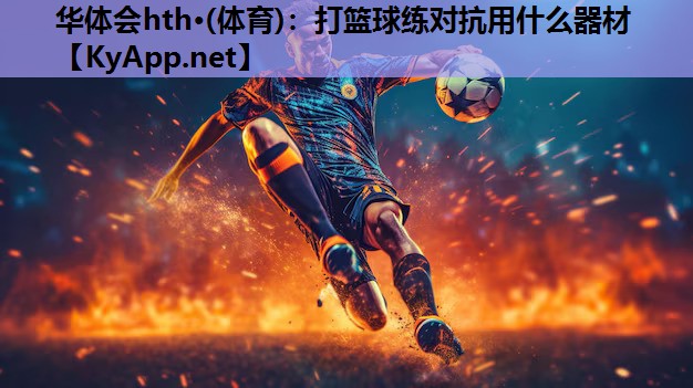 打篮球练对抗用什么器材 打篮球练对抗用什么器材