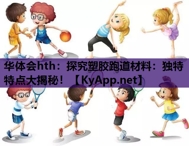 探究塑胶跑道材料:独特特点大揭秘! 探究塑胶跑道材料:独特特点大揭秘!