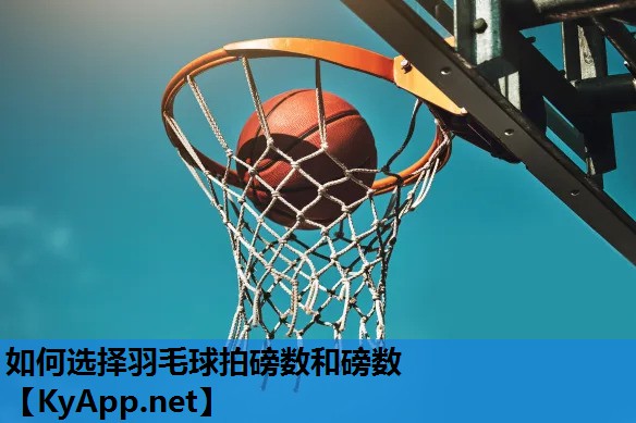 如何选择羽毛球拍磅数和磅数 如何选择羽毛球拍磅数和磅数