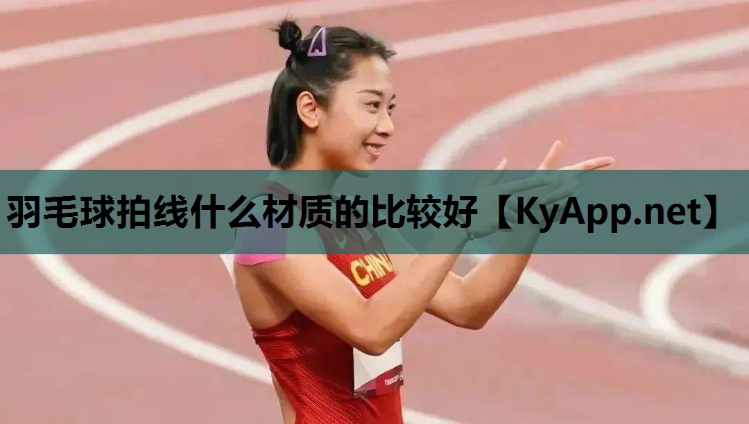 羽毛球拍线什么材质的比较好 羽毛球拍线什么材质的比较好